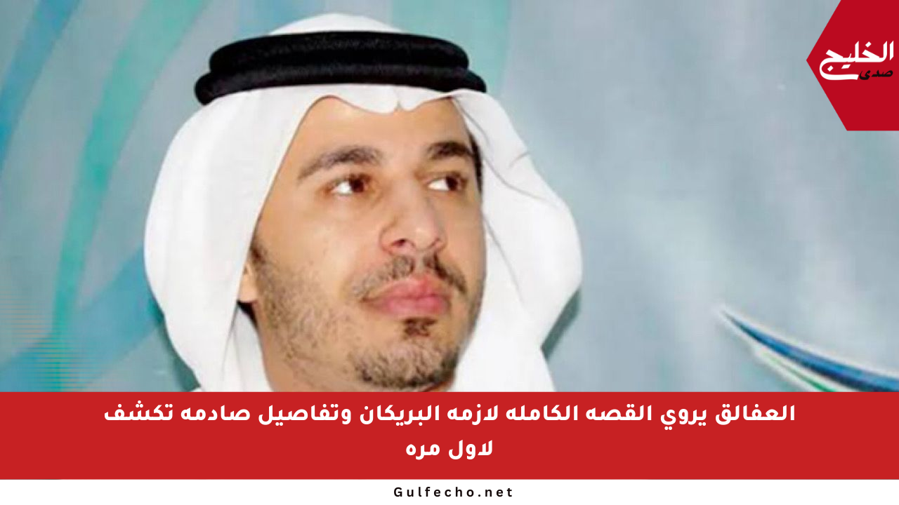العفالق يروي القصة الكاملة لأزمة البريكان وتفاصيل صادمة تكشف لأول مرة